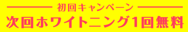 -初回キャンペーン-　ホワイトニング１回無料